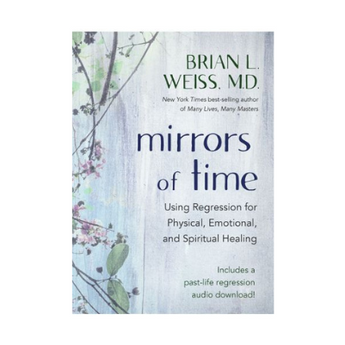 Mirrors of Time by Dr. Brian Weiss – Past-Life Regression for Physical, Emotional & Spiritual Healing - Heavenly Crystals Online