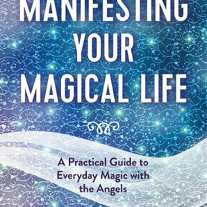 Manifesting Your Magical Life, A Practical Guide to Everyday Magic with the Angels - Heavenly Crystals Online