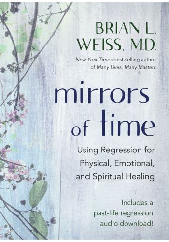 Mirrors of Time Using Regression for Physical, Emotional, and Spiritual Healing By: Brian L. Weiss - Heavenly Crystals Online
