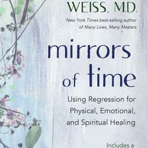 Mirrors of Time Using Regression for Physical, Emotional, and Spiritual Healing By: Brian L. Weiss - Heavenly Crystals Online