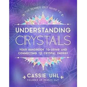 Guide to Understanding Crystals (Zenned Out) Your Handbook to Using and Connecting to Crystal Energy - Heavenly Crystals Online